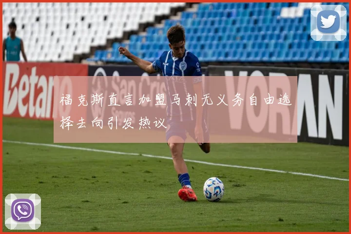 福克斯直言加盟马刺无义务自由选择去向引发热议